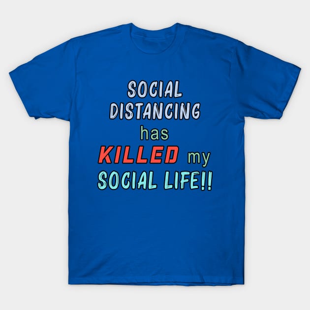 Social Distancing Has Killed My Social Life T-Shirt by By Diane Maclaine